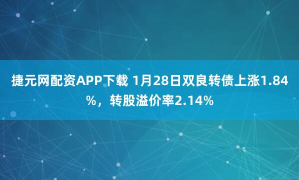 捷元网配资APP下载 1月28日双良转债上涨1.84%，转股溢价率2.14%